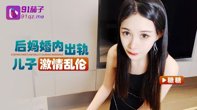 91茄子 后妈婚内出轨儿子激情乱伦-糖糖